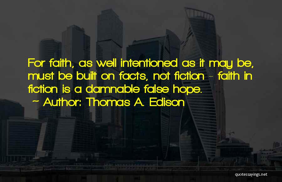 Thomas A. Edison Quotes: For Faith, As Well Intentioned As It May Be, Must Be Built On Facts, Not Fiction - Faith In Fiction