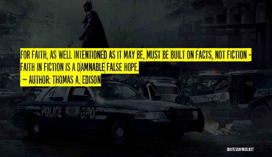 Thomas A. Edison Quotes: For Faith, As Well Intentioned As It May Be, Must Be Built On Facts, Not Fiction - Faith In Fiction