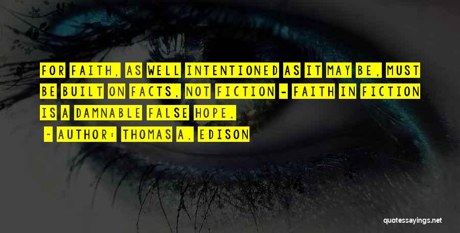 Thomas A. Edison Quotes: For Faith, As Well Intentioned As It May Be, Must Be Built On Facts, Not Fiction - Faith In Fiction