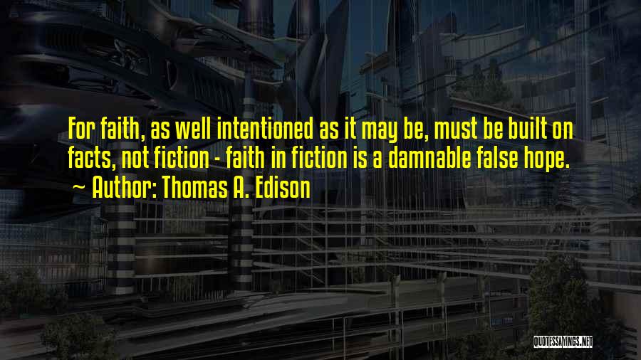 Thomas A. Edison Quotes: For Faith, As Well Intentioned As It May Be, Must Be Built On Facts, Not Fiction - Faith In Fiction