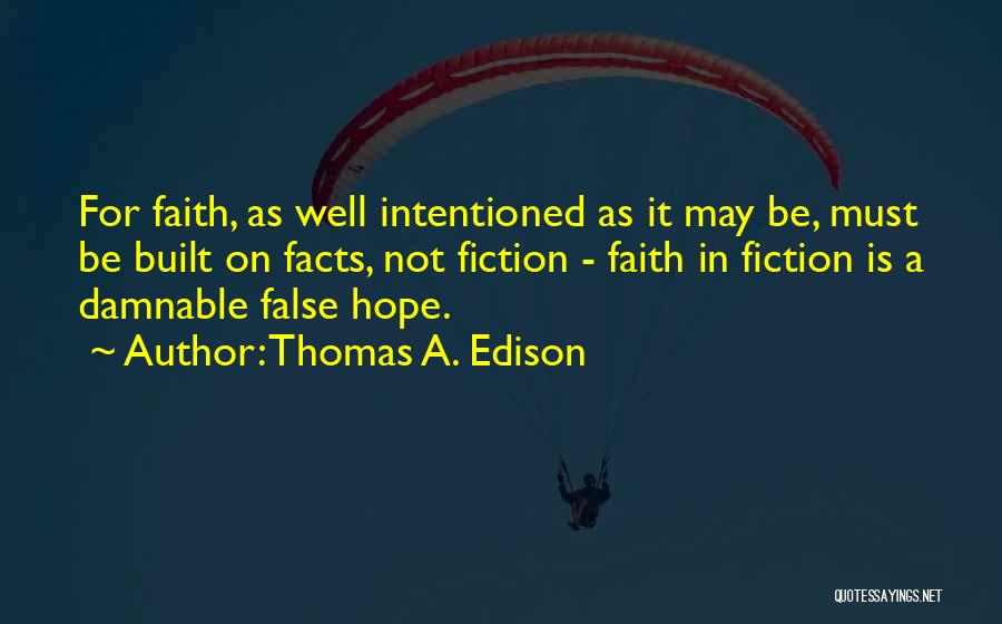 Thomas A. Edison Quotes: For Faith, As Well Intentioned As It May Be, Must Be Built On Facts, Not Fiction - Faith In Fiction