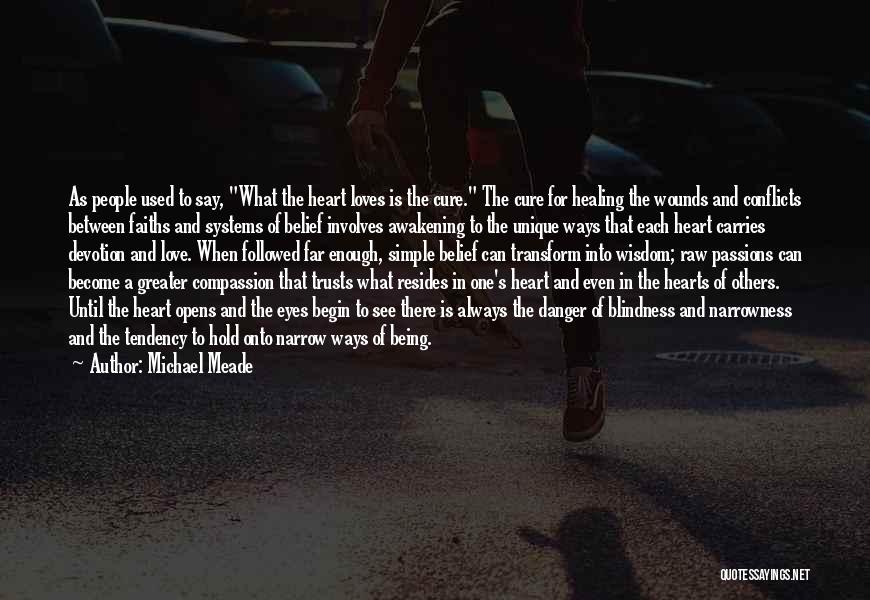 Michael Meade Quotes: As People Used To Say, What The Heart Loves Is The Cure. The Cure For Healing The Wounds And Conflicts