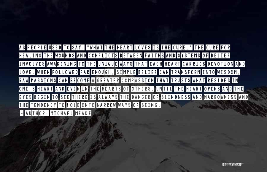 Michael Meade Quotes: As People Used To Say, What The Heart Loves Is The Cure. The Cure For Healing The Wounds And Conflicts