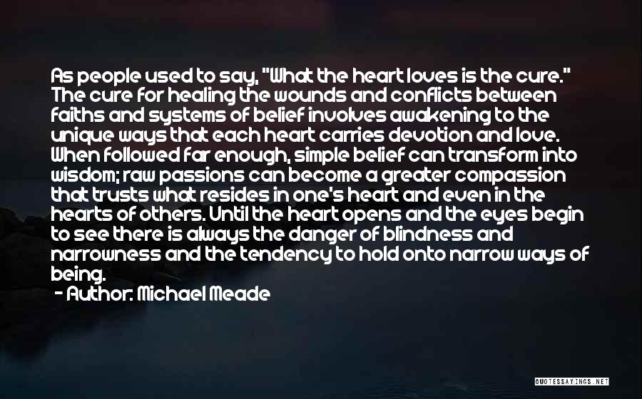 Michael Meade Quotes: As People Used To Say, What The Heart Loves Is The Cure. The Cure For Healing The Wounds And Conflicts