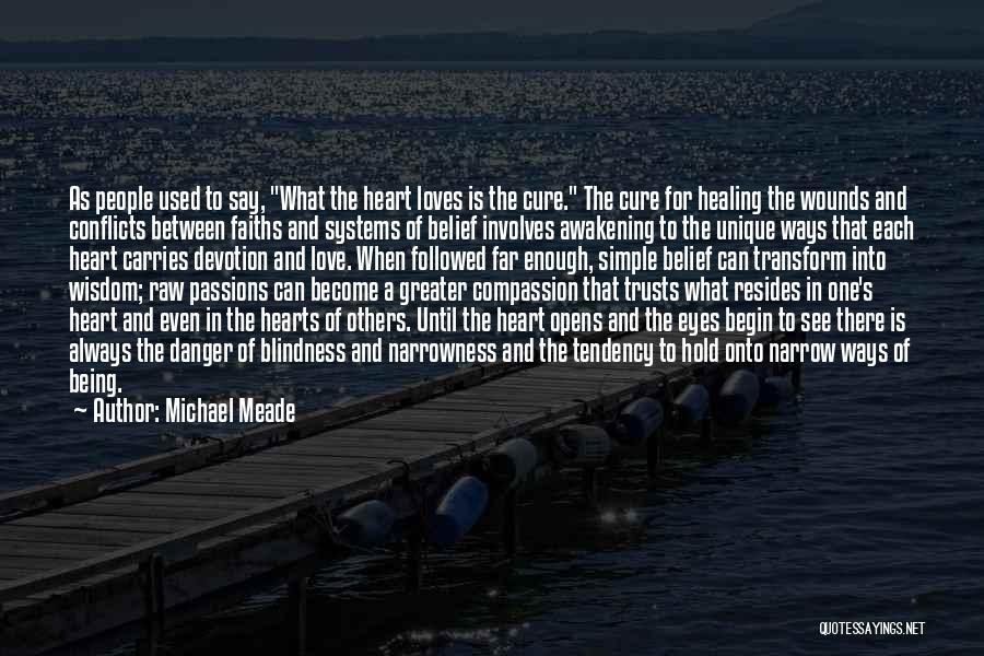 Michael Meade Quotes: As People Used To Say, What The Heart Loves Is The Cure. The Cure For Healing The Wounds And Conflicts