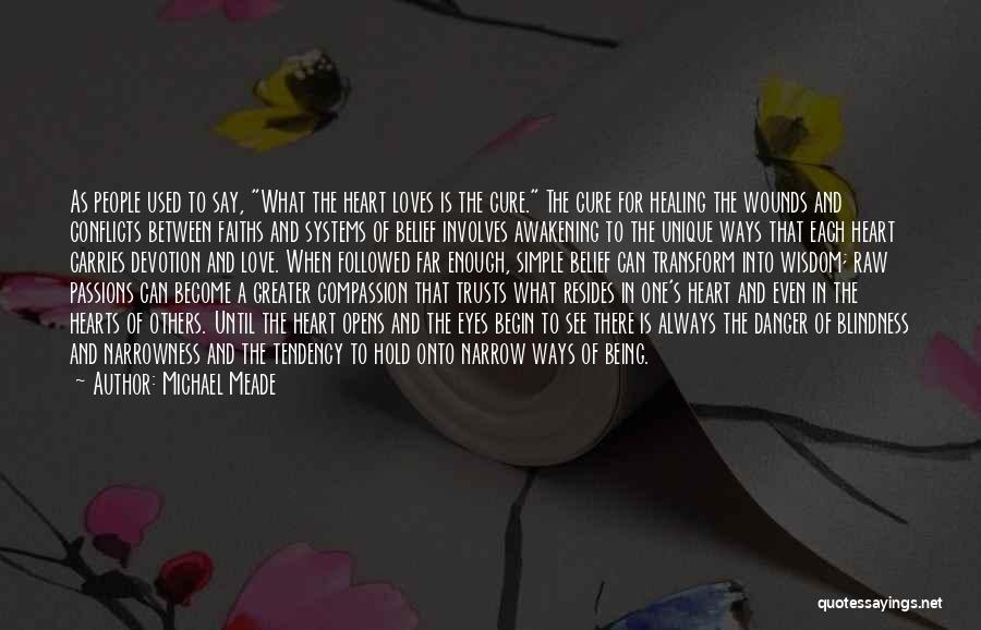 Michael Meade Quotes: As People Used To Say, What The Heart Loves Is The Cure. The Cure For Healing The Wounds And Conflicts