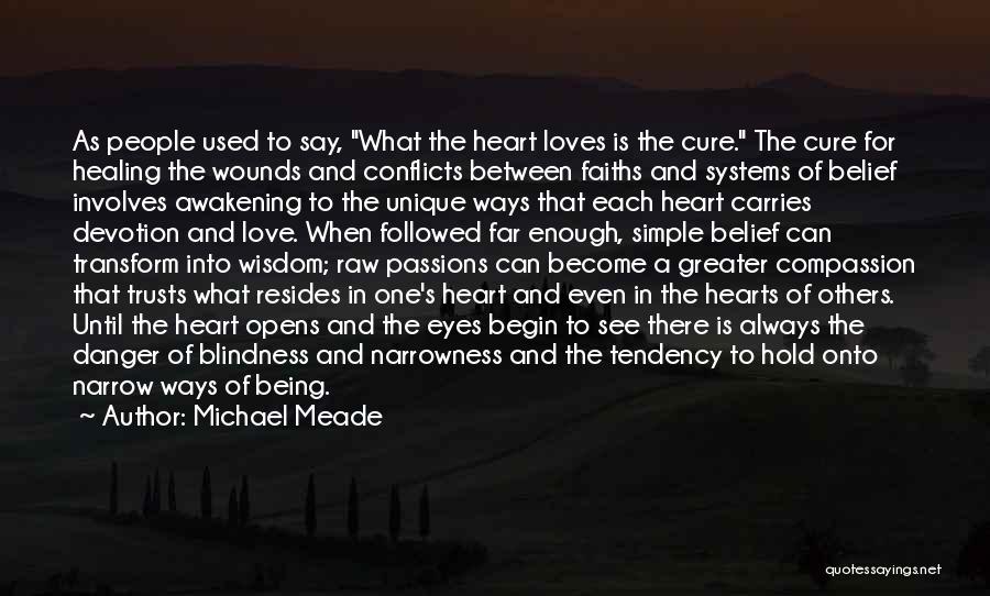 Michael Meade Quotes: As People Used To Say, What The Heart Loves Is The Cure. The Cure For Healing The Wounds And Conflicts