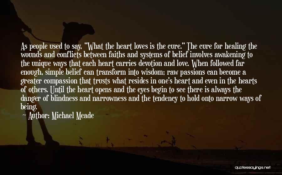 Michael Meade Quotes: As People Used To Say, What The Heart Loves Is The Cure. The Cure For Healing The Wounds And Conflicts