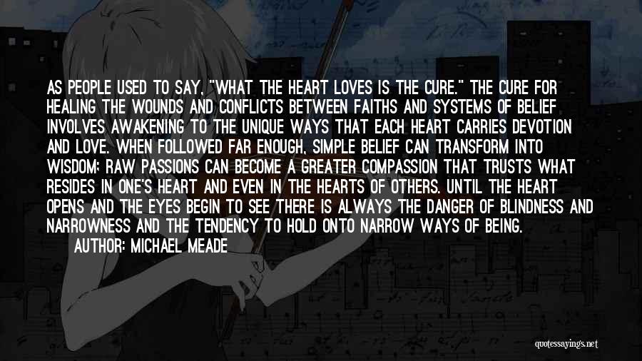 Michael Meade Quotes: As People Used To Say, What The Heart Loves Is The Cure. The Cure For Healing The Wounds And Conflicts