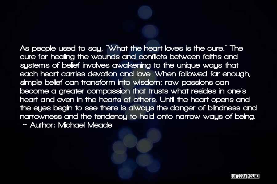 Michael Meade Quotes: As People Used To Say, What The Heart Loves Is The Cure. The Cure For Healing The Wounds And Conflicts