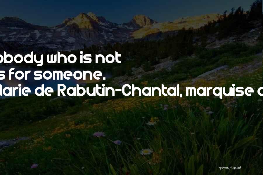 Marie De Rabutin-Chantal, Marquise De Sevigne Quotes: There Is Nobody Who Is Not Dangerous For Someone.