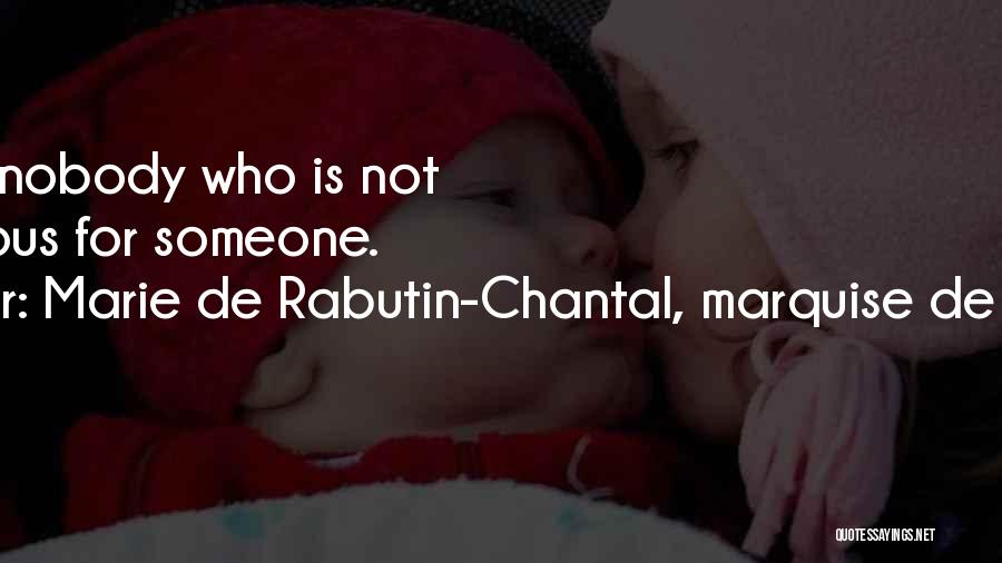 Marie De Rabutin-Chantal, Marquise De Sevigne Quotes: There Is Nobody Who Is Not Dangerous For Someone.