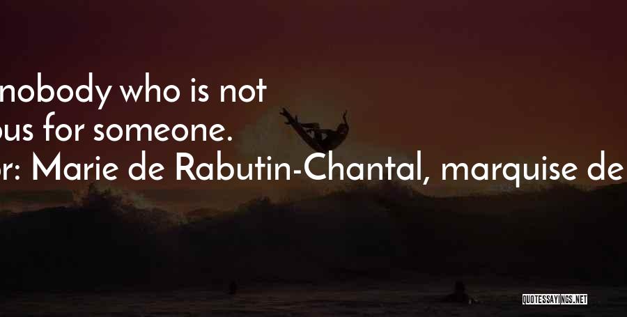 Marie De Rabutin-Chantal, Marquise De Sevigne Quotes: There Is Nobody Who Is Not Dangerous For Someone.