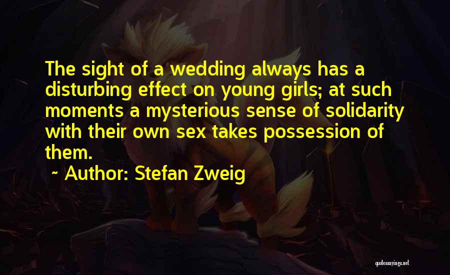 Stefan Zweig Quotes: The Sight Of A Wedding Always Has A Disturbing Effect On Young Girls; At Such Moments A Mysterious Sense Of