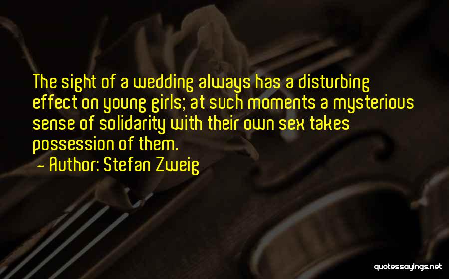 Stefan Zweig Quotes: The Sight Of A Wedding Always Has A Disturbing Effect On Young Girls; At Such Moments A Mysterious Sense Of