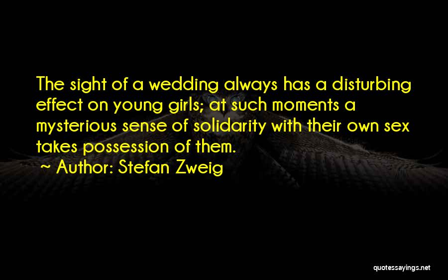 Stefan Zweig Quotes: The Sight Of A Wedding Always Has A Disturbing Effect On Young Girls; At Such Moments A Mysterious Sense Of