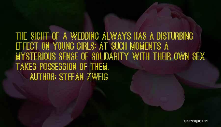 Stefan Zweig Quotes: The Sight Of A Wedding Always Has A Disturbing Effect On Young Girls; At Such Moments A Mysterious Sense Of