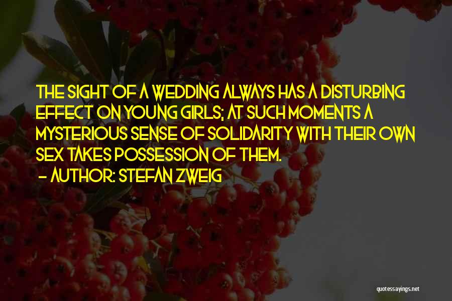 Stefan Zweig Quotes: The Sight Of A Wedding Always Has A Disturbing Effect On Young Girls; At Such Moments A Mysterious Sense Of