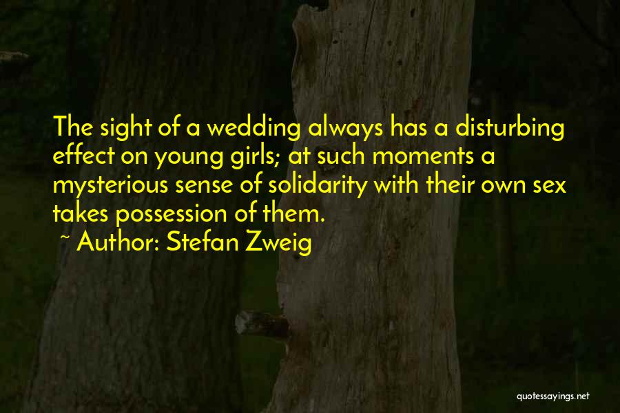 Stefan Zweig Quotes: The Sight Of A Wedding Always Has A Disturbing Effect On Young Girls; At Such Moments A Mysterious Sense Of