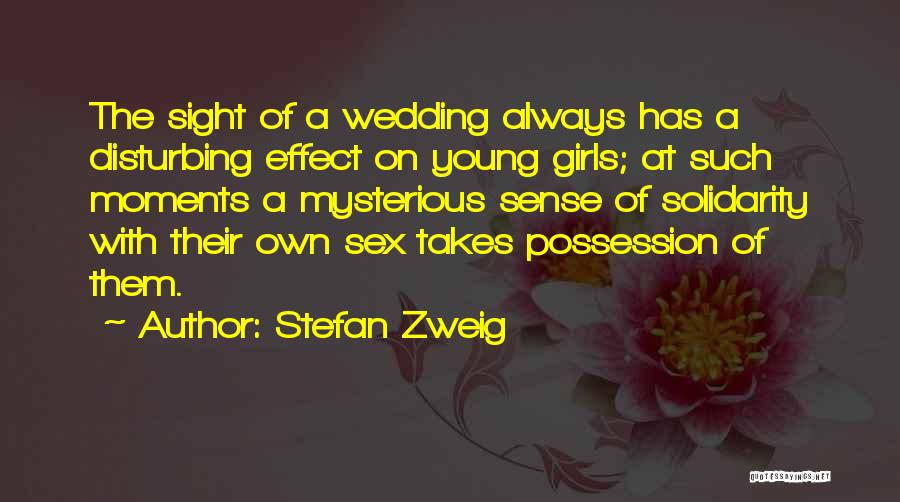 Stefan Zweig Quotes: The Sight Of A Wedding Always Has A Disturbing Effect On Young Girls; At Such Moments A Mysterious Sense Of