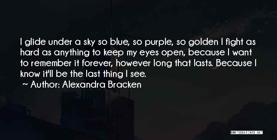 Alexandra Bracken Quotes: I Glide Under A Sky So Blue, So Purple, So Golden I Fight As Hard As Anything To Keep My