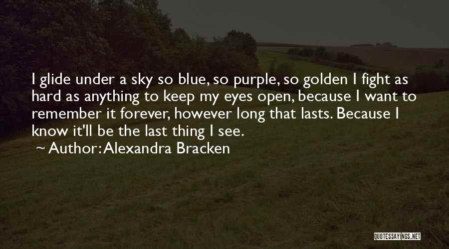 Alexandra Bracken Quotes: I Glide Under A Sky So Blue, So Purple, So Golden I Fight As Hard As Anything To Keep My