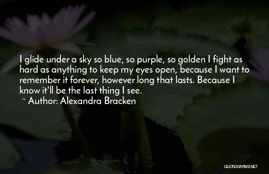 Alexandra Bracken Quotes: I Glide Under A Sky So Blue, So Purple, So Golden I Fight As Hard As Anything To Keep My