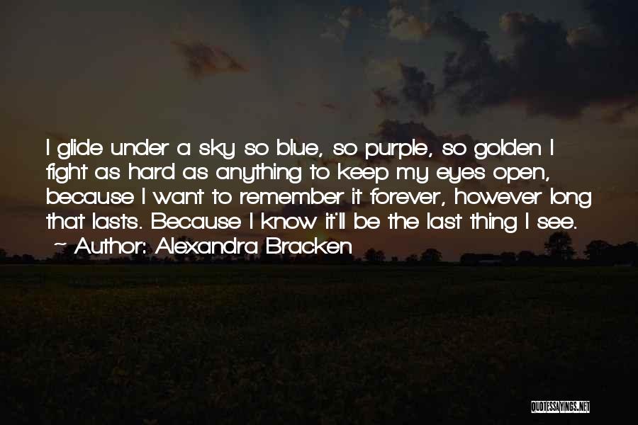 Alexandra Bracken Quotes: I Glide Under A Sky So Blue, So Purple, So Golden I Fight As Hard As Anything To Keep My