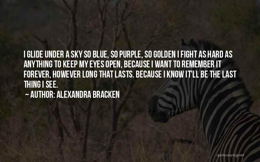 Alexandra Bracken Quotes: I Glide Under A Sky So Blue, So Purple, So Golden I Fight As Hard As Anything To Keep My