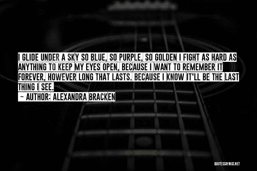 Alexandra Bracken Quotes: I Glide Under A Sky So Blue, So Purple, So Golden I Fight As Hard As Anything To Keep My