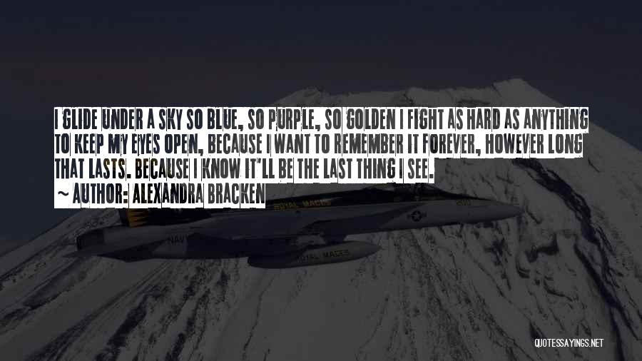 Alexandra Bracken Quotes: I Glide Under A Sky So Blue, So Purple, So Golden I Fight As Hard As Anything To Keep My