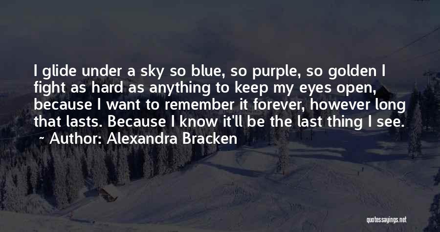 Alexandra Bracken Quotes: I Glide Under A Sky So Blue, So Purple, So Golden I Fight As Hard As Anything To Keep My