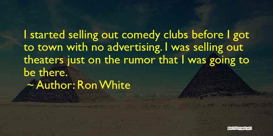 Ron White Quotes: I Started Selling Out Comedy Clubs Before I Got To Town With No Advertising. I Was Selling Out Theaters Just