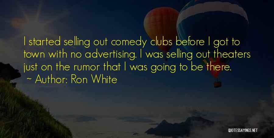 Ron White Quotes: I Started Selling Out Comedy Clubs Before I Got To Town With No Advertising. I Was Selling Out Theaters Just