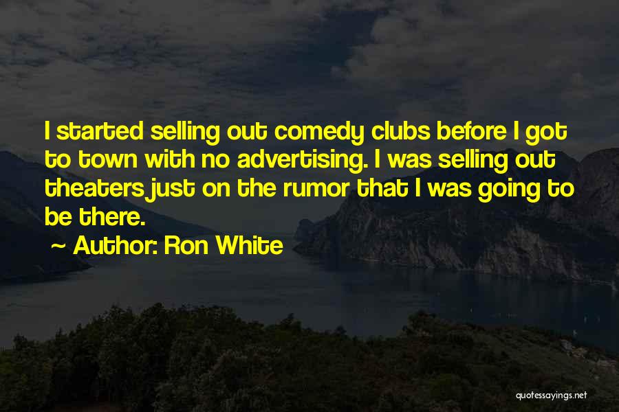Ron White Quotes: I Started Selling Out Comedy Clubs Before I Got To Town With No Advertising. I Was Selling Out Theaters Just