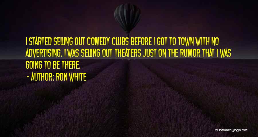 Ron White Quotes: I Started Selling Out Comedy Clubs Before I Got To Town With No Advertising. I Was Selling Out Theaters Just