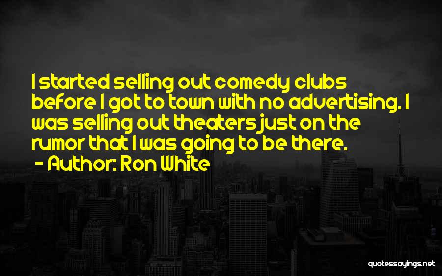 Ron White Quotes: I Started Selling Out Comedy Clubs Before I Got To Town With No Advertising. I Was Selling Out Theaters Just