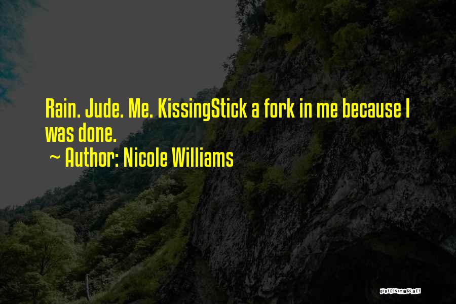 Nicole Williams Quotes: Rain. Jude. Me. Kissingstick A Fork In Me Because I Was Done.