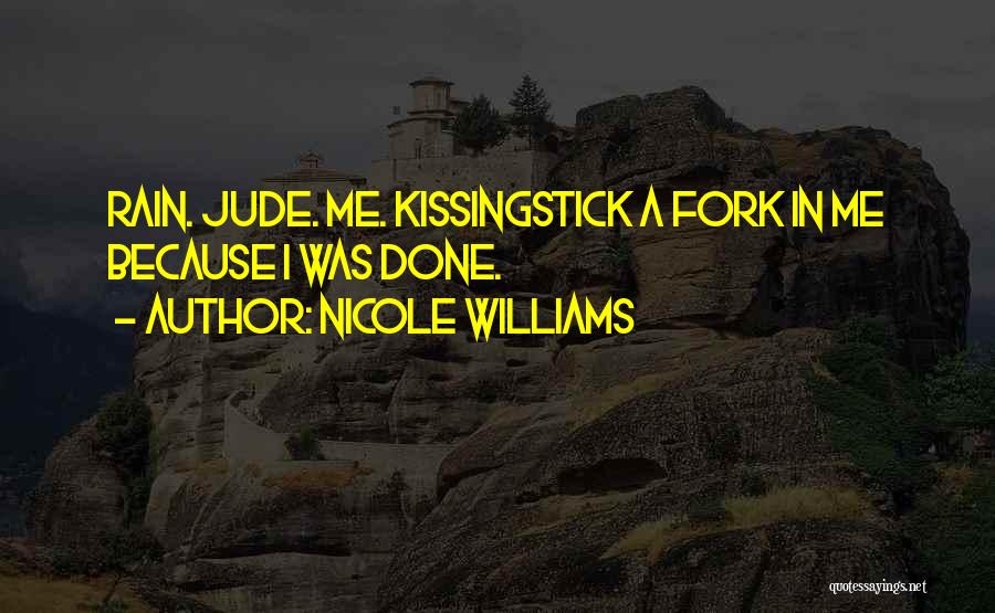 Nicole Williams Quotes: Rain. Jude. Me. Kissingstick A Fork In Me Because I Was Done.