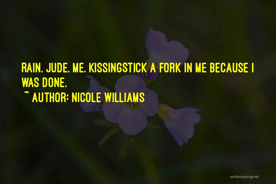 Nicole Williams Quotes: Rain. Jude. Me. Kissingstick A Fork In Me Because I Was Done.