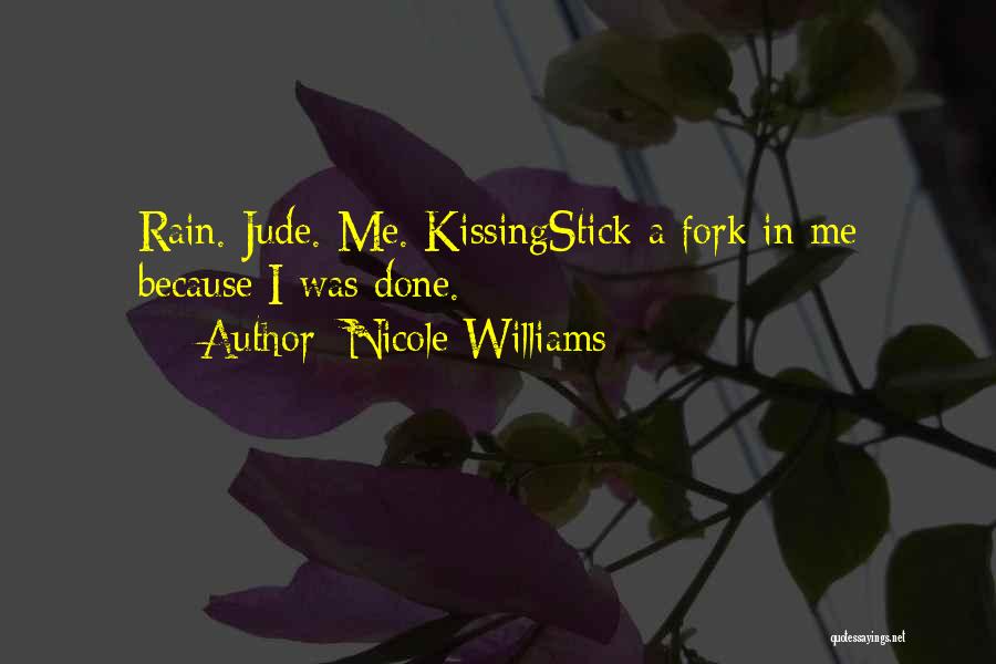 Nicole Williams Quotes: Rain. Jude. Me. Kissingstick A Fork In Me Because I Was Done.