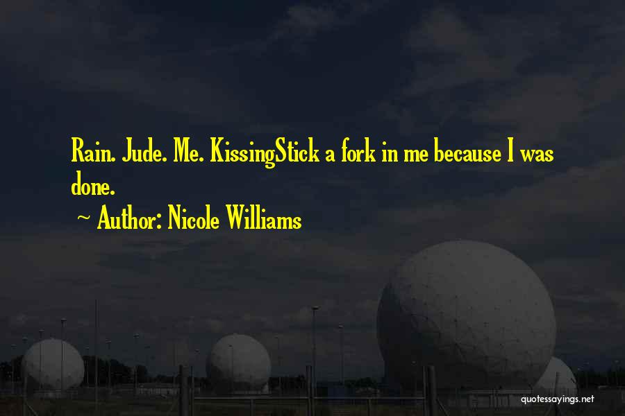 Nicole Williams Quotes: Rain. Jude. Me. Kissingstick A Fork In Me Because I Was Done.