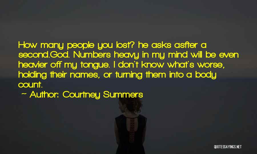 Courtney Summers Quotes: How Many People You Lost? He Asks Asfter A Second.god. Numbers Heavy In My Mind Will Be Even Heavier Off