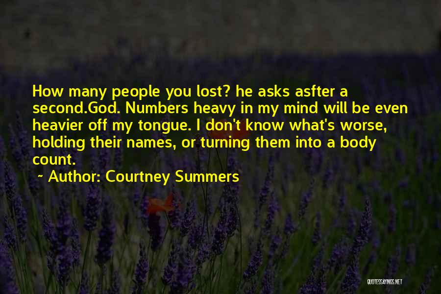 Courtney Summers Quotes: How Many People You Lost? He Asks Asfter A Second.god. Numbers Heavy In My Mind Will Be Even Heavier Off