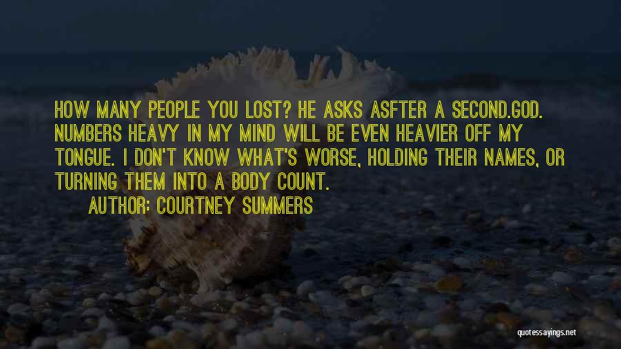 Courtney Summers Quotes: How Many People You Lost? He Asks Asfter A Second.god. Numbers Heavy In My Mind Will Be Even Heavier Off