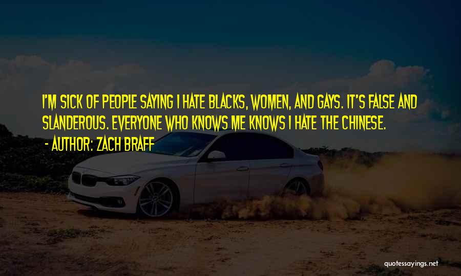 Zach Braff Quotes: I'm Sick Of People Saying I Hate Blacks, Women, And Gays. It's False And Slanderous. Everyone Who Knows Me Knows