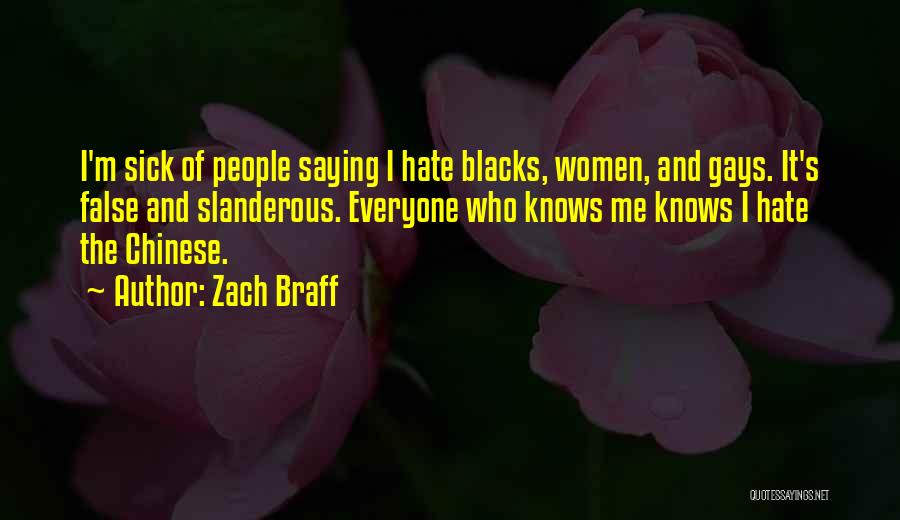 Zach Braff Quotes: I'm Sick Of People Saying I Hate Blacks, Women, And Gays. It's False And Slanderous. Everyone Who Knows Me Knows