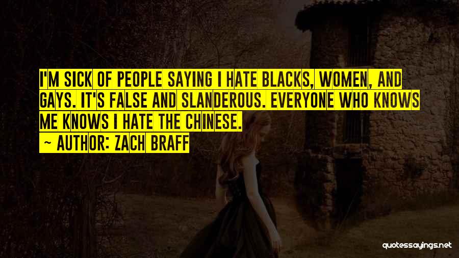 Zach Braff Quotes: I'm Sick Of People Saying I Hate Blacks, Women, And Gays. It's False And Slanderous. Everyone Who Knows Me Knows
