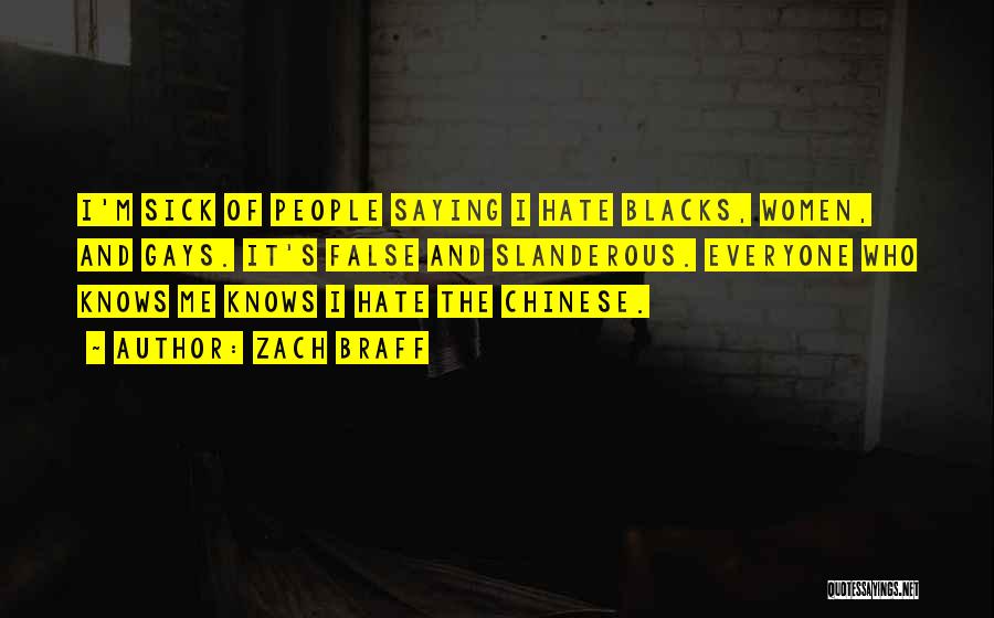 Zach Braff Quotes: I'm Sick Of People Saying I Hate Blacks, Women, And Gays. It's False And Slanderous. Everyone Who Knows Me Knows