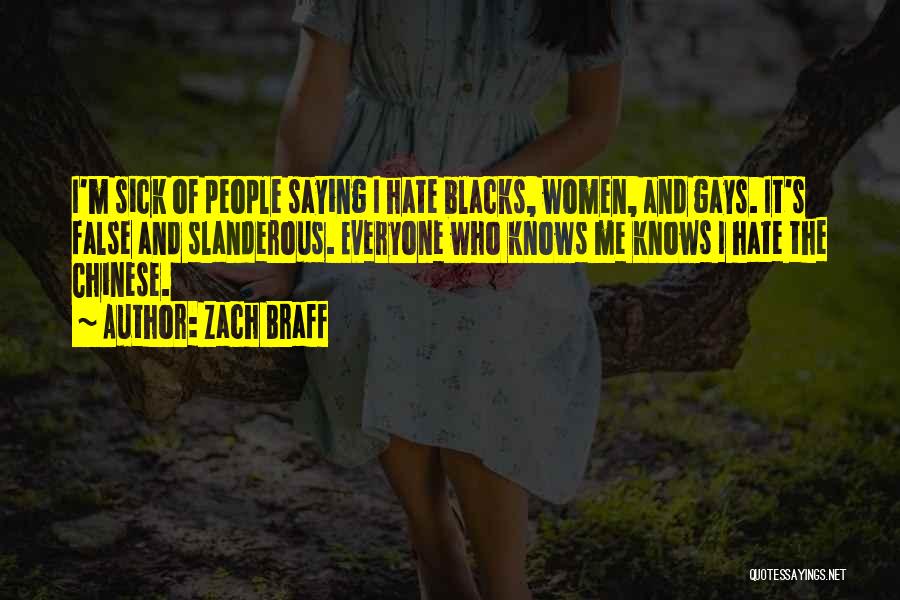 Zach Braff Quotes: I'm Sick Of People Saying I Hate Blacks, Women, And Gays. It's False And Slanderous. Everyone Who Knows Me Knows